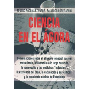 Ciencia En El Aagora : Conversaciones Sobre El Almacaen Temporal Nuclear Centralizado, Las Bombillas de Larga Duraciaon, Homeopataia Y Las Medicinas ""naturales"", La Existencia del Sida ... - 1