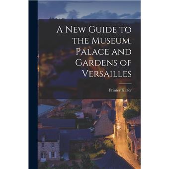 A New Guide To The Museum Palace And Gardens Of Versailles - 1