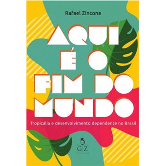 Aqui É O Fim Do Mundo: Tropicália E Desenvolvimento Dependente No Brasil - 1