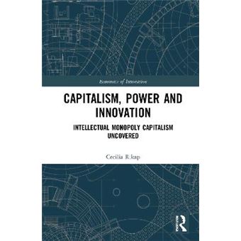 Capitalism, Power And Innovation Intellectual Monopoly Capitalism Uncovered Routledge Studies In The Economics Of Innovation - 1