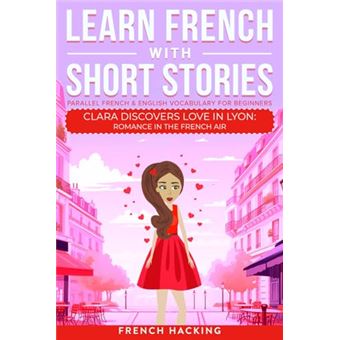 Learn French With Short Stories - Parallel French & English Vocabulary for Beginners: Clara Discovers Love in Lyon: Romance in the French Air (Learn French with The Adventures of Clara) - 1