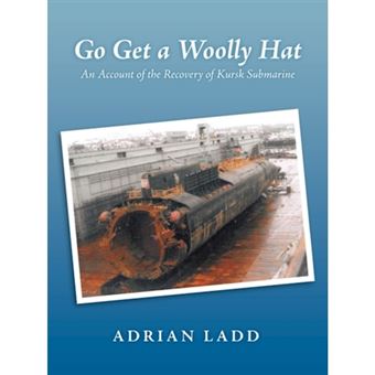 Go Get a Woolly Hat - An Account of the Recovery of Kursk Submarine - Paperback / softback - 2009 - 1