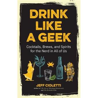 Drink Like A Geek Cocktails, Brews, And Spirits For The Nerd In All Of Us Geek Cookbook, Gift For 21St Birthday, Nerd Cocktail Book, Cocktail Companion - 1