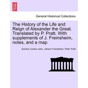 The History of the Life and Reign of Alexander the Great. Translated by P. Pratt. with Supplements of J. Freinsheim, Notes, and a Map. Vol. I. - Paperback / softback - 2011 - 1