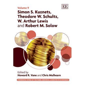 Simon S Kuznets, Theodore W Schultz, W Arthur Lewis And Robert M Solow Pioneering Papers Of The Nobel Memorial Laureates In Economics Series - 1