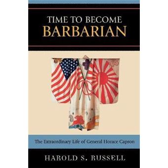 Time to Become Barbarian : The Extraordinary Life of General Horace Capron - 1