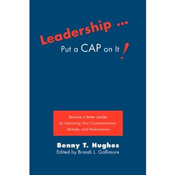 Leadership . Put a Cap on It! - Become a Better Leader by Improving Your Communication, Attitude, and Performance - Paperback / softback - 2008 - 1