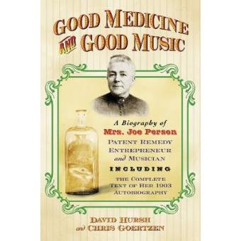 Good Medicine and Good Music - A Biography of Mrs. Joe Person, Patent Remedy Entrepreneur and Musician, Including the Complete Text of Her 1903 Autobiography - Paperback - 2009 - 1
