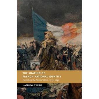 The Shaping Of French National Identity Narrating The Nation'S Past, 17151830 New Studies In European History - 1