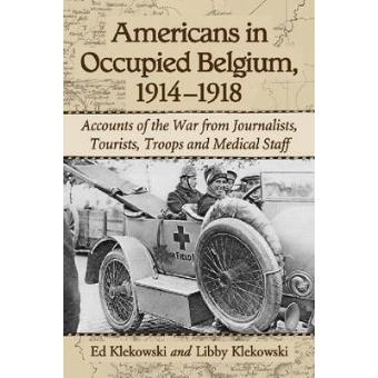 Americans in Occupied Belgium, 1914-1918 - Accounts of the War from Journalists, Tourists, Troops and Medical Staff - Paperback - 2014 - 1