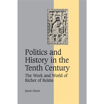Politics and History in the Tenth Century - The Work and World of Richer of Reims - Paperback - 2007 - 1