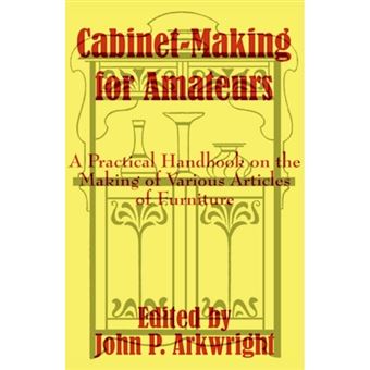 Cabinet-Making for Amateurs - A Practical Handbook on the Making of Various Articles of Furniture - Paperback / softback - 2003 - 1