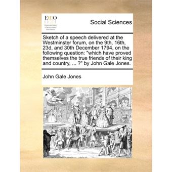 " Sketch of a speech delivered at the Westminster forum, on the 9th, 16th, 23d, and 30th December 1794, on the following question: ""which have proved th - Paperback - 2010" - 1