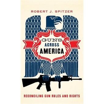Guns Across America - Reconciling Gun Rules and Rights - Hardback - 2015 - 1