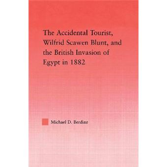 The Accidental Tourist, Wilfrid Scawen Blunt, and the British Invasion of Egypt in 1882 - Paperback - 2013 - 1