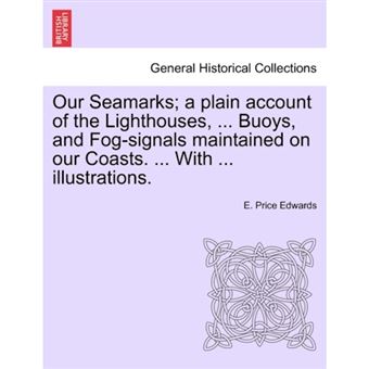 " Our Seamarks; A Plain Account of the Lighthouses, ... Buoys, and Fog-Signals Maintained on Our Coasts. ... with ... Illustrations. - Paperback / softback - 2011" - 1