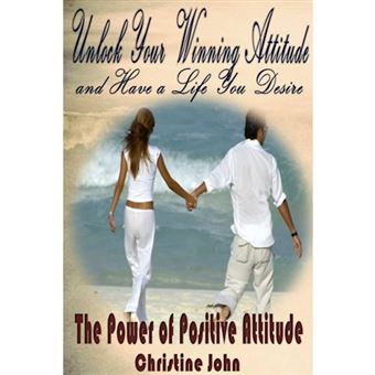 Unlock Your Winning Attitude and Have a Life You Desire: The Power of Positive Attitude - Paperback - 2013 - 1
