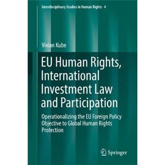 EU Human Rights, International Investment Law and Participation Operationalizing the EU Foreign Policy Objective to Global Human Rights Protection 4 Interdisciplinary Studies in Human Rights - 1