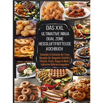 Das Xxl Ultimative Ninja Dual Zone Heißluftfritteuse Kochbuch  - Schnelle & Einfache Air Fryer Rezepte Für Doppelte Vielfalt | Fleisch, Fisch, Vegan & Mehr | Inklusive Nährwertangaben - 1