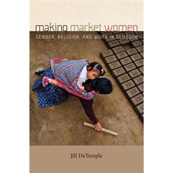 Making Market Women Gender, Religion, And Work In Ecuador - 1