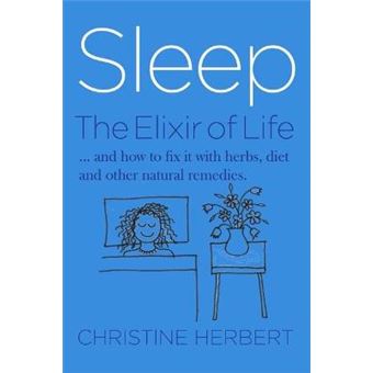 Sleep, The Elixir Of Life How To Restore Sleep With Herbs And Natural Healing - 1