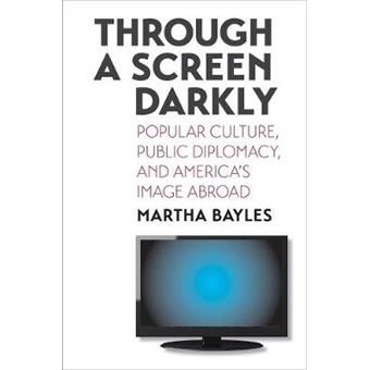 Through a Screen Darkly - Popular Culture, Public Diplomacy, and America's Image Abroad - Hardback - 2014 - 1