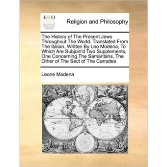 The History of the Present Jews Throughout the World. Translated from the Italian, Written by Leo Modena, to Which Are Subjoin'd Two Supplements, One Concerning the Samaritans, the Other of the Sect of the Carraites - Paperback / softback - 2010 - 1