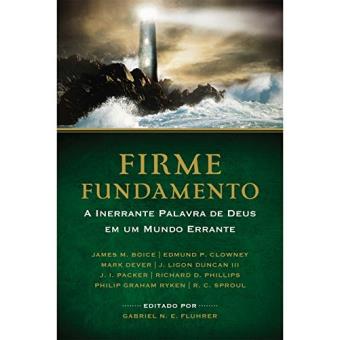 Firme Fundamento. A Inerrante Palavra de Deus em Um Mundo Errante - 1