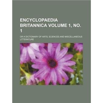 Encyclopaedia britannica Volume 1, no. 1; or a dictionary of arts, sciences and miscellaneous litterature - 1