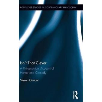 Isnt That Clever A Philosophical Account Of Humor And Comedy Routledge Studies In Contemporary Philosophy - 1