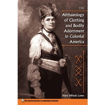 The Archaeology of Clothing and Bodily Adornment in Colonial America - Paperback - 2011 - 1
