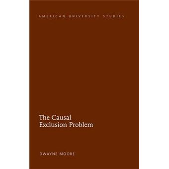 The Causal Exclusion Problem 213 American University Studies Series 5 Philosophy - 1