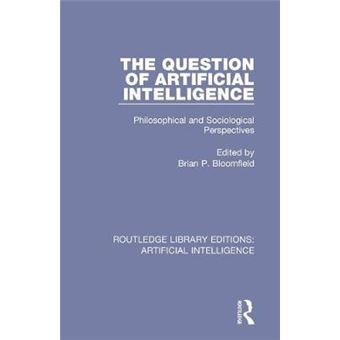 The Question Of Artificial Intelligence Philosophical And Sociological Perspectives Routledge Library Editions Artificial Intelligence - 1