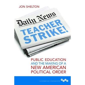 Teacher Strike Public Education And The Making Of A New American Political Order Working Class In American History - 1