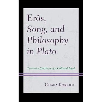 Ers, Song, and Philosophy in Plato Towards a Synthesis of a Cultural Ideal - 1