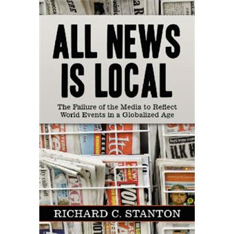 All News is Local - The Failure of the Media to Reflect World Events in a Globalized Age - Paperback - 2007 - 1