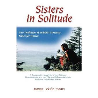 Sisters In Solitude Two Traditions Of Buddhist Monastic Ethics For Women A Comparative Analysis Of The Chinese Dharmagupta And The Tibetan  Sutras Suny Series, Feminist Philosophy - 1
