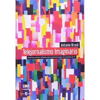 Telejornalismo Imaginário. Memórias, Estudos E Reflexões Sobre O Papel Da Imagem Nos Noticiários De Tv - 1