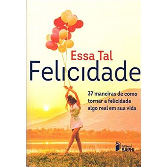 Essa Tal Felicidade - 37 Maneiras de Como Tornar a Felicidade Algo Real em Sua Vida - 1