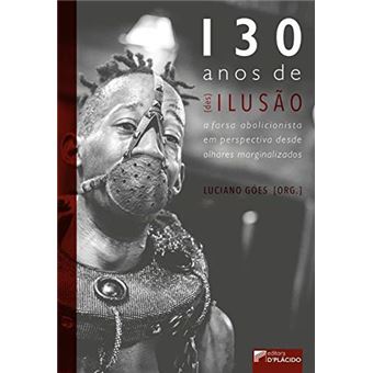 130 Anos de Desilusão - A Farça Abolicionista em Perspectiva - 1