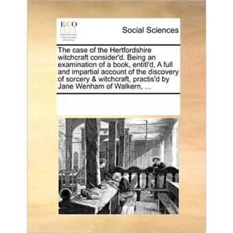 The Case of the Hertfordshire Witchcraft Consider'd. Being an Examination of a Book, Entitl'd, a Full and Impartial Account of the Discovery of Sorcery & Witchcraft, Practis'd by Jane Wenham of Walkern, ... - Paperback / softback - 2010 - 1