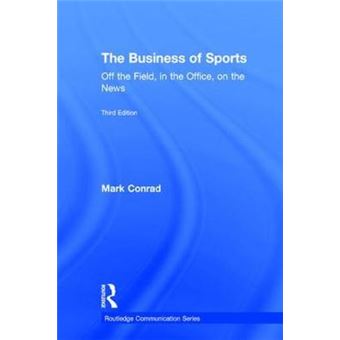 The Business Of Sports Off The Field, In The Office, On The News Routledge Communication - 1