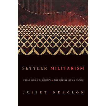 Settler Militarism: World War II in Hawai'i and the Making of US Empire - 1