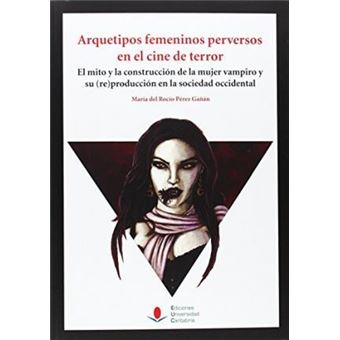 Arquetipos femeninos perversos en el cine de terror : el mito y la construcción de la mujer vampiro y su -re-producción en la sociedad occidental - 1