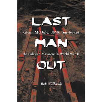 Last Man Out - Glenn McDole, USMC, Survivor of the Palawan Massacre in World War II - Paperback - 2004 - 1