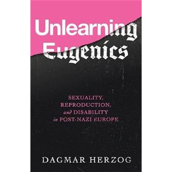 Unlearning Eugenics Sexuality, Reproduction, And Disability In Post-nazi Europe - 1