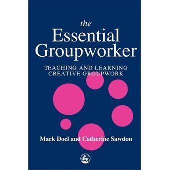 The Essential Groupworker : Teaching and Learning Creative Groupwork - 1