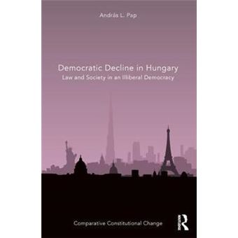 Democratic Decline In Hungary Law And Society In An Illiberal Democracy Comparative Constitutional Change - 1