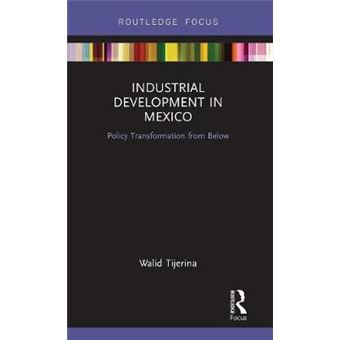 Industrial Development In Mexico Policy Transformation From Below Routledge Studies In Latin American Development - 1