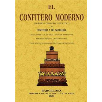 El confitero moderno : tratado completo y práctico de confitería y de pastelería, del licorista y de toda clase de refrescos pertenecientes [á] la repostería, con el método de preparar toda clase de encurtidos - 1